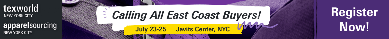 Texworld NYC | Apparel Sourcing NYC | Home Textiles Sourcing | PrintsourceJuly 23-25, 2025 Javits Center, New York City